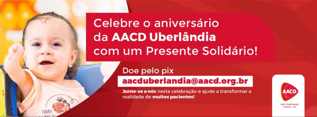 Comemore o aniversário da AACD Uberlândia com um Presente Solidário através de doações para o PIX da unidade: aacduberlandia@aacd.org.br