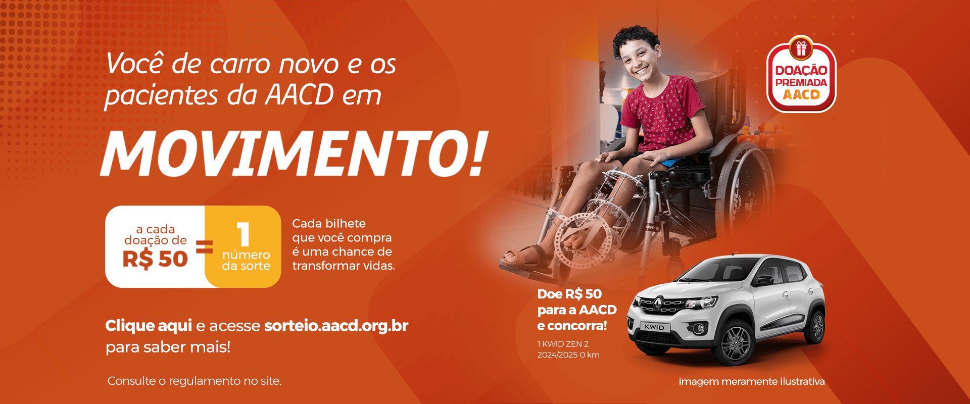 A AACD está no ar com a nova Campanha Doação Premiada AACD. Desde 2015, a AACD realiza a Campanha e sorteia prêmios aos doadores. Neste ano, o prêmio é um carro novo, 0 km, modelo Kwid, da Renault.